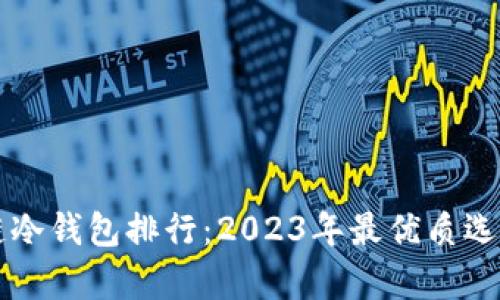 区块链冷钱包排行：2023年最优质选择解析