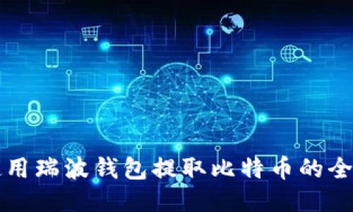 如何使用瑞波钱包提取比特币的全面指南