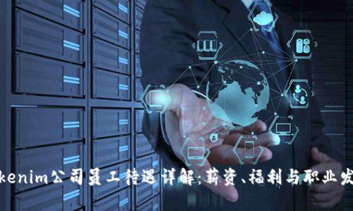 Tokenim公司员工待遇详解：薪资、福利与职业发展