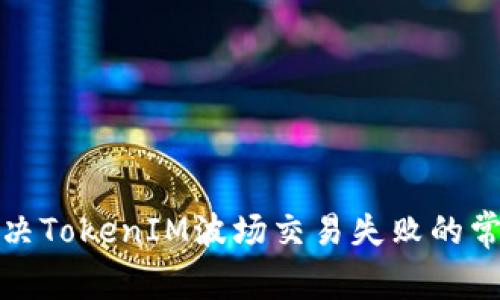 如何解决TokenIM波场交易失败的常见问题