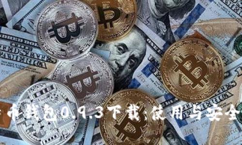 比特币钱包0.9.3下载：使用与安全指南