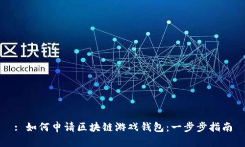 : 如何申请区块链游戏钱包：一步步指南
