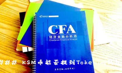 ### KSM币能否提到Tokenim钱包？