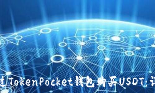  
如何通过TokenPocket钱包购买USDT：详细指南