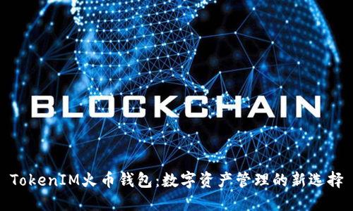 TokenIM火币钱包：数字资产管理的新选择