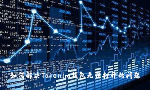如何解决Tokenim钱包无法打开的问题