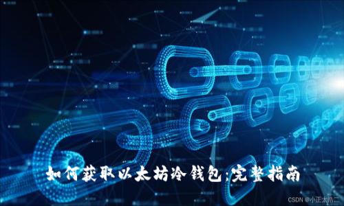 如何获取以太坊冷钱包：完整指南