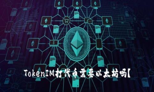TokenIM打代币需要以太坊吗？