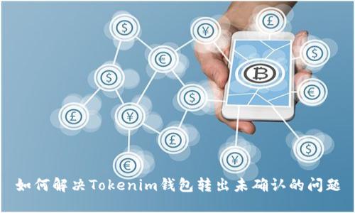 如何解决Tokenim钱包转出未确认的问题