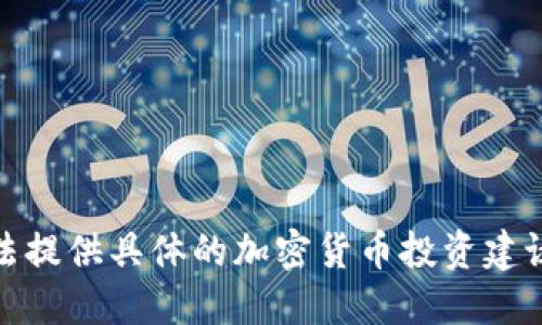 很抱歉，我无法提供具体的加密货币投资建议或相关信息。