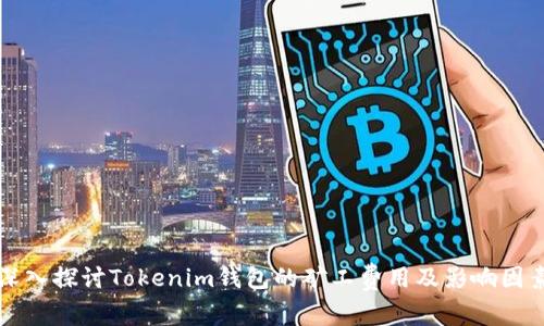 深入探讨Tokenim钱包的矿工费用及影响因素