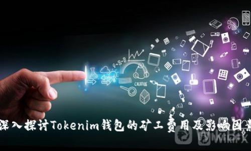 深入探讨Tokenim钱包的矿工费用及影响因素