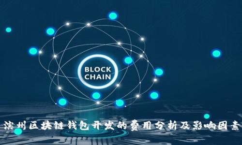 滨州区块链钱包开发的费用分析及影响因素