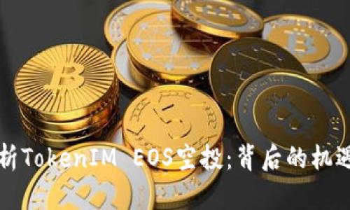 深入分析TokenIM EOS空投：背后的机遇与挑战