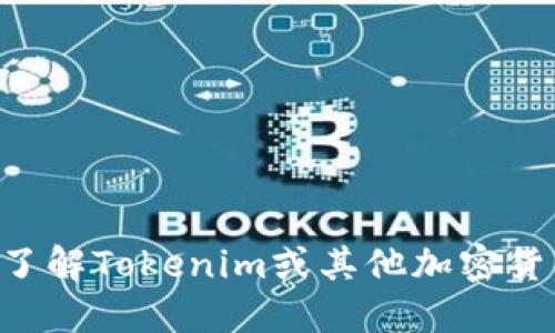 很抱歉，我无法提供最新的市场数据或具体的市值信息，因为我的数据更新到2023年10月，无法实时获取。如果你想了解Tokenim或其他加密货币的市值，建议访问相关的金融资讯网站或加密货币交易所。这样可以获取最新的市值、价格以及其他市场动态信息。