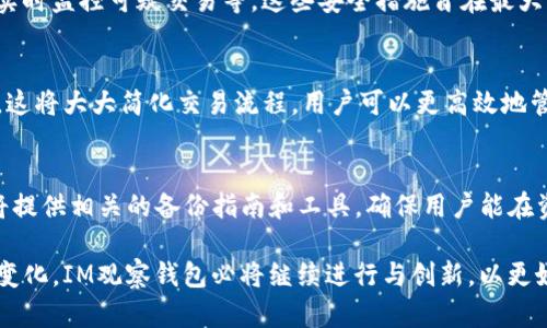 jiaotiIM观察钱包的开通时间与机制解析/jiaoti
IM观察, 钱包开通, 区块链技术/guanjianci

在数字货币和区块链技术快速发展的当下，钱包作为加密资产存储和交易的重要工具，其操作的安全性、便捷性和功能性日益受到广泛关注。IM观察钱包作为新兴的钱包解决方案，受到了许多用户的期待与关注。那么，IM观察钱包究竟何时开通？它的开通机制有哪些？我们将在本文中详细探讨这些问题，并提供相应的解决方案和背景信息。

一、IM观察钱包的背景与功能
IM观察钱包是为了满足当前区块链技术用户日益增长的需求而设计的。这款钱包除了提供基本的加密货币存储功能外，还致力于通过数据观察和分析来提升用户的使用体验。IM观察钱包将集成多项功能，包括多币种支持、实时资产监控、交易自动化功能以及社交互动等。

二、IM观察钱包的开通时间
关于IM观察钱包的具体开通时间，相关团队并未在公开场合明确宣布。不过，根据业内人士的分析与预测，IM观察钱包预计将在2024年第一季度正式上线。这个时间节点的选择与常规的市场需求和技术开发周期密切相关。由于加密货币市场的快速变化，IM观察钱包的团队需要确保产品在上线时具备足够的安全性和稳定性。

三、IM观察钱包的开通机制
IM观察钱包的开通机制主要包括用户注册、身份验证、功能开启三个步骤。用户首先通过官方网站或应用程序进行注册，输入基本信息并设置安全密码。接下来，系统会对用户进行身份验证，以确保用户的合法性。同样重要的是，IM观察钱包将采用多重加密协议来保障用户资金与信息的安全性。一旦完成验证，用户便可全面体验IM观察钱包提供的各项功能。

四、IM观察钱包的安全性分析
安全性是用户选择数字钱包的最重要标准之一。IM观察钱包将在安全性设计上投入大量资源，采用多重加密算法、分布式存储技术，以及定期的安全审计，以提升其抵御网络攻击的能力。同时，用户也被视为安全链条中的重要一环，IM观察钱包将提供详细的安全使用指南，帮助用户掌握备案、取款等过程中的安全注意事项。

五、用户对IM观察钱包的期待
在IM观察钱包正式上线之前，用户对其充满期待。根据相关调查，用户特别希望IM观察钱包能够提供友好的用户界面、灵活多样的交易功能以及及时的客户支持。用户还希望钱包能够及时更新市场行情，帮助他们把握交易时机。此外，多币种支持和跨链交易功能也是用户普遍关心的焦点，这表明用户对IM观察钱包的需求是多元化的。

六、可能相关的问题

1. IM观察钱包支持哪些加密货币？
IM观察钱包的多币种支持是其一大亮点。根据目前的发展计划，预计钱包将支持主流的比特币、以太坊、币安币等几种主要加密货币。此外，团队还考虑从用户需求出发，逐步加入更多的中小型数字货币，以满足不同用户的投资需求。通过多种货币的选择，IM观察钱包旨在为用户提供更广阔的资产配置空间。

2. 钱包的使用是免费的还是收费的？
IM观察钱包在使用过程中会涉及到一些一定的交易费用。这些费用主要来源于网络交易所需的矿工费和钱包自身的服务费。不过，IM观察钱包的团队表示，将尽量确保这些费用的透明、合理，以维持良好的用户体验。在钱包上线后，团队会根据市场反馈不断调整和收费标准，以更好地服务用户。

3. 如何确保IM观察钱包的资金安全？
用户的资金安全是IM观察钱包最需要关注的问题。为了确保资金安全，IM观察钱包将实施多种保护措施，包括冷存储、热存储结合技术管理、双重身份验证、实时监控可疑交易等。这些安全措施旨在最大程度上防止黑客入侵和人为误操作。此外，钱包还将定期进行安全审计，以便及时发现并修复潜在的安全漏洞。

4. 钱包是否支持链下交易或兑换功能？
IM观察钱包在功能设计上，将考虑整合链下交易和兑换功能，以提升用户的使用便捷性。用户在钱包内即可完成资产的兑换，不再需要跃迁到其他交易平台。这将大大简化交易流程，用户可以更高效地管理其持有的资产。此外，IM观察团队还计划引入算法交易工具，帮助用户交易策略，提高收益。

5. 如何进行IM观察钱包的资产备份？
资产备份是保护数字资产安全的重要一环。IM观察钱包将提供简单易用的备份功能，用户可以通过设置助记词或导出私钥的方式来进行资产备份。钱包还将提供相关的备份指南和工具，确保用户能在资产丢失或意外情况下快速恢复。此举不仅提升了用户的安全感，同时也促进了用户对IM观察钱包的信任。

综上所述，IM观察钱包的开通在未来值得期待。我们期待其在市场中的表现，以及对区块链和数字货币行业的影响。随着技术的不断进步和用户需求的不断变化，IM观察钱包必将继续进行与创新，以更好地满足用户的需求。