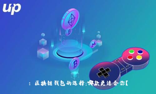 : 区块链钱包的选择：哪款更适合你？