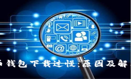 比特币钱包下载过慢：原因及解决方案