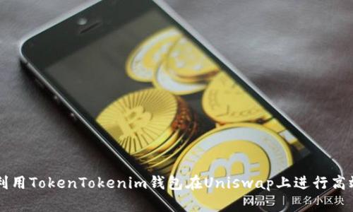如何利用TokenTokenim钱包在Uniswap上进行高效交易