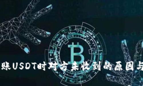 IM钱包转账USDT时对方未收到的原因与解决方法