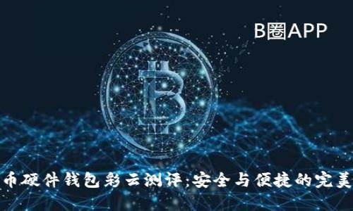 比特币硬件钱包彩云测评:安全与便捷的完美结合