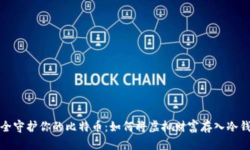 安全守护你的比特币：如何将虚拟财富存入冷钱包