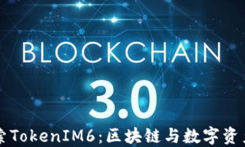 
深入探索TokenIM6：区块链与数字资产的未来