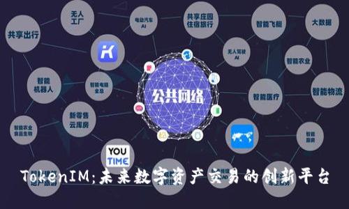 TokenIM：未来数字资产交易的创新平台