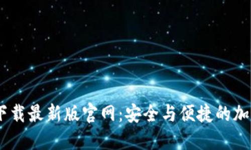  Tokenim钱包下载最新版官网：安全与便捷的加密货币管理工具