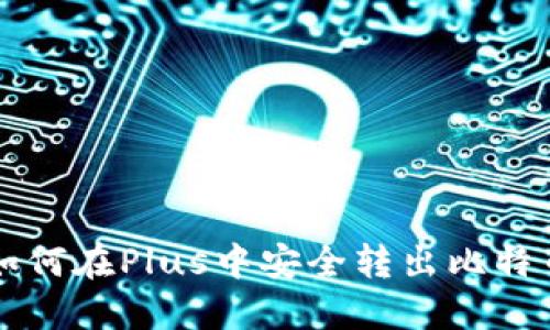如何在Plus中安全转出比特币