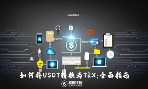 如何将USDT转换为TRX：全面指南