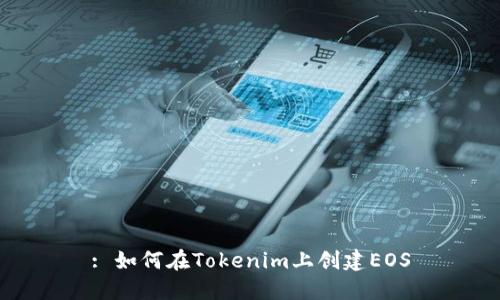 : 如何在Tokenim上创建EOS